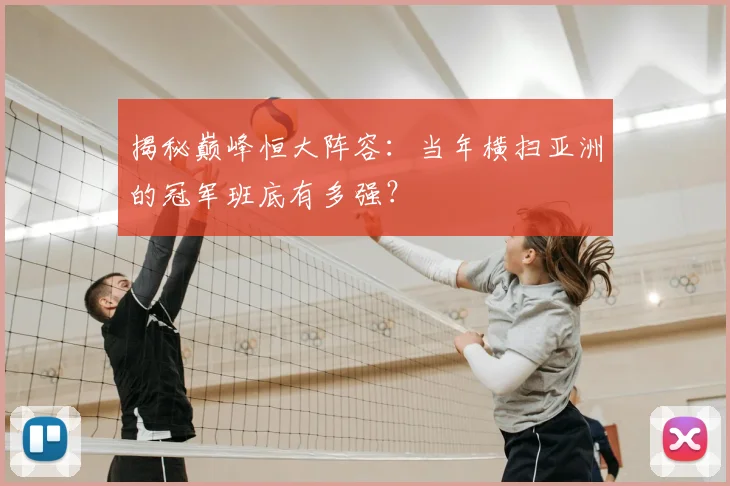 揭秘巅峰恒大阵容：当年横扫亚洲的冠军班底有多强？