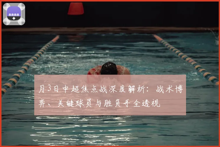 月3日中超焦点战深度解析：战术博弈、关键球员与胜负手全透视