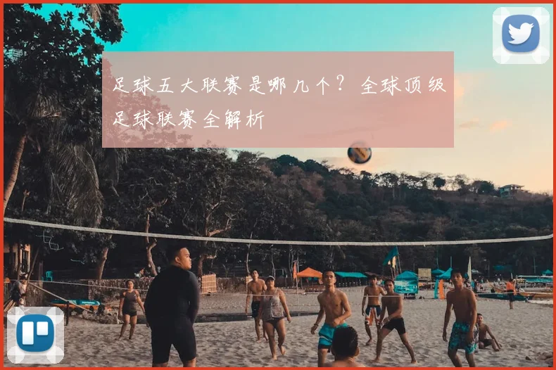 足球五大联赛是哪几个？全球顶级足球联赛全解析